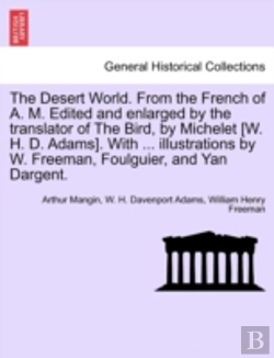 Bertrand.pt - The Desert World. From The French Of A. M. Edited And Enlarged By The Translator Of The Bird, By Michelet (W. H. D. Adams). With ... Illustrations By W. Freeman, Foulguier, And Yan Dargent.
