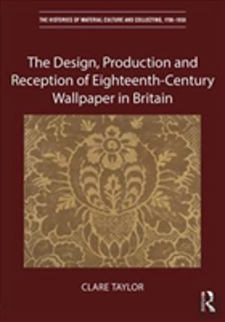 Bertrand.pt - The Design, Production And Reception Of Eighteenth-Century Wallpaper In Britain
