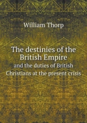 The Destinies Of The British Empire And The Duties Of British Christians At The Present Crisis