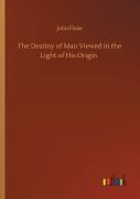 The Destiny Of Man Viewed In The Light Of His Origin