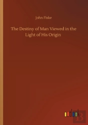 The Destiny Of Man Viewed In The Light Of His Origin
