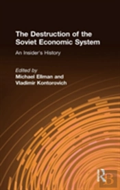 The Destruction Of The Soviet Economic System: An Insider'S History