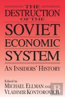 The Destruction Of The Soviet Economic System: An Insider'S History