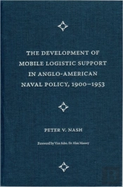 The Development Of Mobile Logistic Support In Anglo-American Naval Policy, 1900-1953