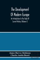 The Development Of Modern Europe; An Introduction To The Study Of Current History (Volume I)
