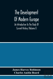 The Development Of Modern Europe; An Introduction To The Study Of Current History (Volume I)