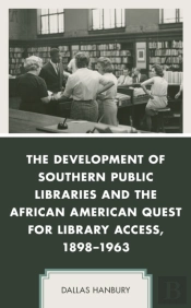 The Development Of Southern Public Libraries And The African American Quest For Library Access, 1898â€“1963
