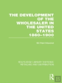 Bertrand.pt - The Development Of The Wholesaler In The United States 1860-1900 (Rle Retailing And Distribution)