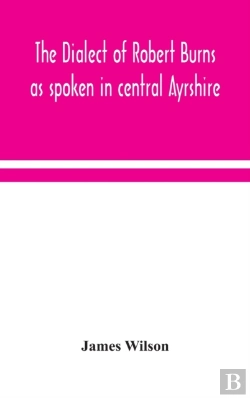 Bertrand.pt - The Dialect Of Robert Burns As Spoken In Central Ayrshire