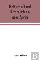 The Dialect Of Robert Burns As Spoken In Central Ayrshire