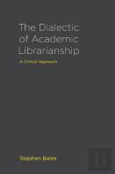 The Dialectic Of Academic Librarianship