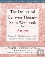 The Dialectical Behavior Therapy Skills Workbook For Anger