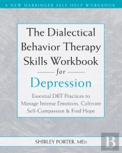 The Dialectical Behavior Therapy Skills Workbook For Depression