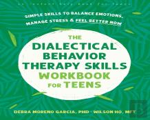 The Dialectical Behavior Therapy Skills Workbook For Teens