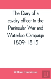 The Diary Of A Cavalry Officer In The Peninsular War And Waterloo Campaign, 1809-1815