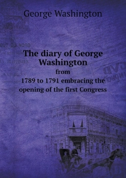 Bertrand.pt - The Diary Of George Washington From 1789 To 1791 Embracing The Opening Of The First Congress