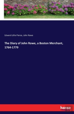 Bertrand.pt - The Diary Of John Rowe, A Boston Merchant, 1764-1779