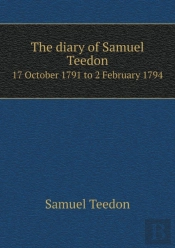 The Diary Of Samuel Teedon 17 October 1791 To 2 February 1794