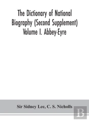 The Dictionary Of National Biography (Second Supplement) Volume I. Abbey-Eyre