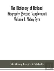 The Dictionary Of National Biography (Second Supplement) Volume I. Abbey-Eyre