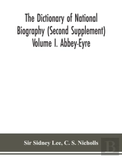The Dictionary Of National Biography (Second Supplement) Volume I. Abbey-Eyre