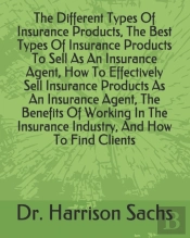 The Different Types Of Insurance Products, The Best Types Of Insurance Products To Sell As An Insurance Agent, How To Effectively Sell Insurance Products As An Insurance Agent, The Benefits Of Working