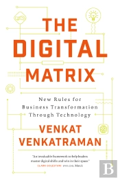 The Digital Matrix : New Rules For Business Transformation Through Technology