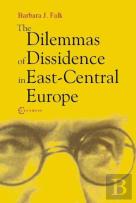 The Dilemmas Of Dissidence In East-Central Europe