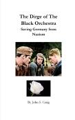 The Dirge Of The Black Orchestra -- Saving Germany From Nazism