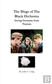 The Dirge Of The Black Orchestra -- Saving Germany From Nazism