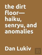 The Dirt Floor-Haiku, Senryu, And Anomalies