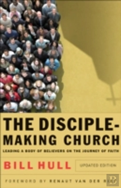 Bertrand.pt - The Discipleâ€“Making Church Â€“ Leading A Body Of Believers On The Journey Of Faith