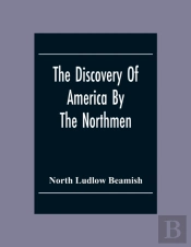 The Discovery Of America By The Northmen; In The Tenth Century With Notices Of The Early Settlements Of The Irish In The Western Hemisphere