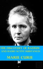 The Discovery Of Radium And Radio Active Substances By Marie Curie (Illustrated)