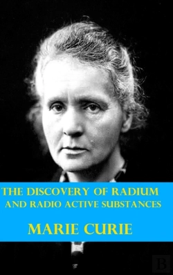 Bertrand.pt - The Discovery Of Radium And Radio Active Substances By Marie Curie (Illustrated)