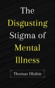 The Disgusting Stigma Of Mental Illness