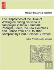 The Dispatches Of The Duke Of Wellington