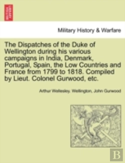 Bertrand.pt - The Dispatches Of The Duke Of Wellington During His Various Campaigns In India, Denmark, Portugal, Spain, The Low Countries And France From 1799 To 1818. Compiled By Lieut. Colonel Gurwood, Etc.