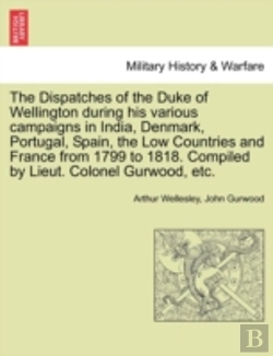 Bertrand.pt - The Dispatches Of The Duke Of Wellington During His Various Campaigns In India, Denmark, Portugal, Spain, The Low Countries And France From 1799 To 1818. Compiled By Lieut. Colonel Gurwood, Etc.