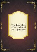 The Dispatches Of Vice-Admiral Sir Roger Keyes