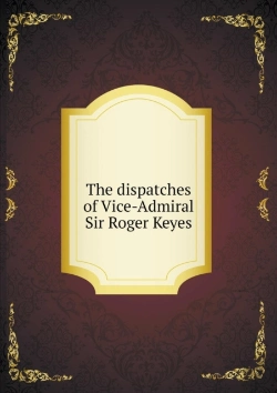 Bertrand.pt - The Dispatches Of Vice-Admiral Sir Roger Keyes