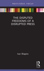 The Disputed Freedoms Of A Disrupted Press
