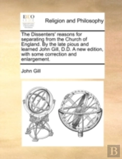 Bertrand.pt - The Dissenters' Reasons For Separating From The Church Of England. By The Late Pious And Learned John Gill, D.D. A New Edition, With Some Correction A