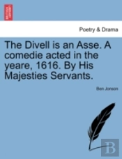 The Divell Is An Asse. A Comedie Acted I
