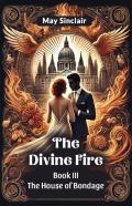 The Divine Fire Book Iii The House Of Bondage