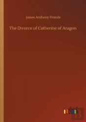 The Divorce Of Catherine Of Aragon