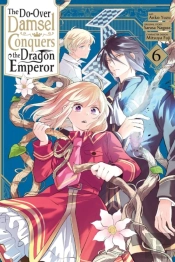 The Do-Over Damsel Conquers The Dragon Emperor, Vol. 6 (Manga)