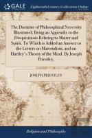 The Doctrine Of Philosophical Necessity Illustrated; Being An Appendix To The Disquisitions Relating To Matter And Spirit. To Which Is Added An Answer To The Letters On Materialism, And On Hartley'S T