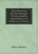 The Doctrine Of The Blessed Trinity, Briefly Explained In A Letter To A Friend