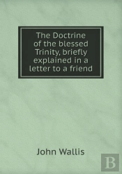 The Doctrine Of The Blessed Trinity, Briefly Explained In A Letter To A Friend